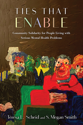 Ties That Enable: Community Solidarity for People Living with Serious Mental Health Problems - Scheid, Teresa L., and Smith, S. Megan