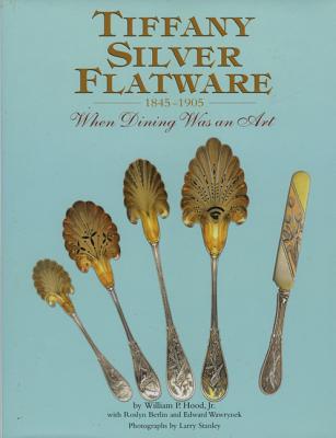 Tiffany Silver Flatware 1845-1905 - Hood, William P, Jr., and Stanley, Larry (Photographer), and Wawrynek, Edward