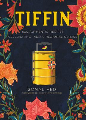 Tiffin: 500 Authentic Recipes Celebrating India's Regional Cuisine - Ved, Sonal (Editor), and Cardoz, Floyd (Foreword by), and Varma, Anshika (Photographer)