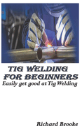 TIG Welding for Beginners: Easily get good at Tig Welding