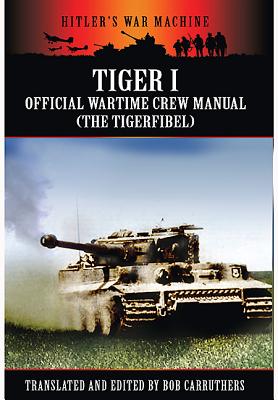 Tiger I: The Official Wartime Crew Manual - Carruthers, Bob