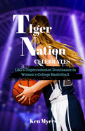 Tiger Nation Celebrates: LSU's Unprecedented Dominance in Women's College Basketball