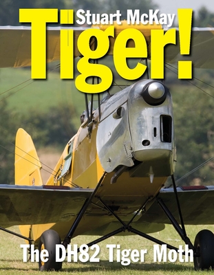 Tiger!: The De Havilland DH.82 Tiger Moth - Mckay, Stuart