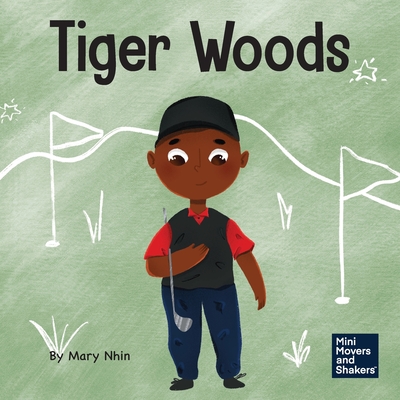 Tiger Woods: A Kid's Book About Overcoming Personal Challenges and a Speech Disorder - Nhin, Mary