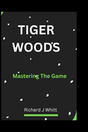Tiger Woods: Mastering The Game