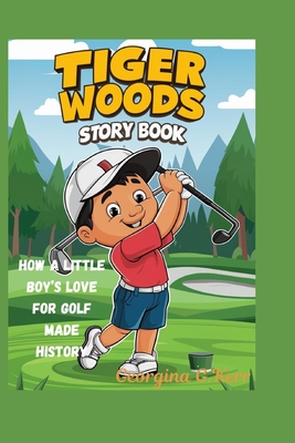 Tiger Woods Story Book: How a Little Boy's Love for Golf Made History - G Kerr, Georgina