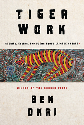 Tiger Work: Stories, Essays and Poems about Climate Change - Okri, Ben