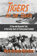 Tigers by the River: A True and Accurate Tale of the Early Days of Pro Football