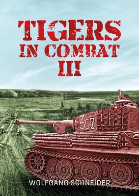 Tigers in Combat: Volume III - Operation Training Tactics - Schneider, Wolfgang, OBE