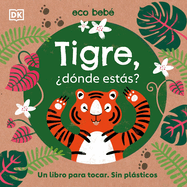 Tigre, Dnde Ests? (Eco Baby Where Are You Tiger?): Un Libro Para Tocar. Sin Plsticos