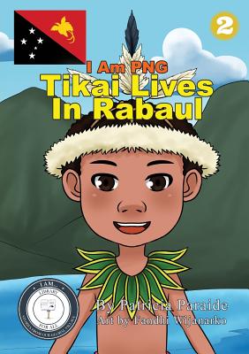 Tikai Lives in Rabaul: I Am PNG - Paraide, Patricia