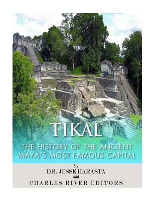 Tikal: The History of the Ancient Maya's Famous Capital - Harasta, Jesse, Dr., and Charles River