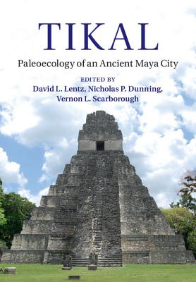 Tikal - Lentz, David L, Dr. (Editor), and Dunning, Nicholas P, Dr. (Editor), and Scarborough, Vernon L, Dr. (Editor)