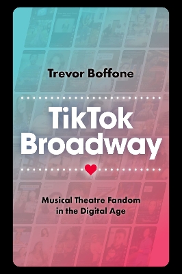 Tiktok Broadway: Musical Theatre Fandom in the Digital Age - Boffone, Trevor