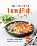 TikTok Trending Tinned Fish Recipes: Healthy Snacks and Meals from the Can!