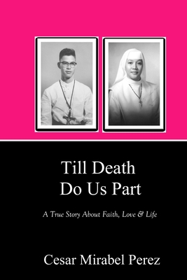 Till Death Do Us Part: A True Story About Faith, Love and Life - Perez, Cesar Mirabel