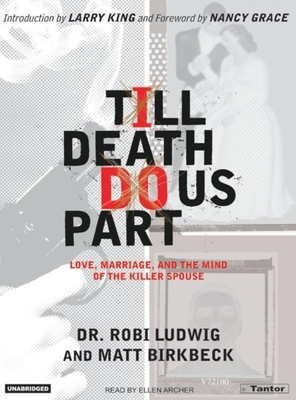 Till Death Do Us Part: Love, Marriage, and the Mind of the Killer Spouse - Birkbeck, Matt, and Ludwig, Robi, and Archer, Ellen (Narrator)