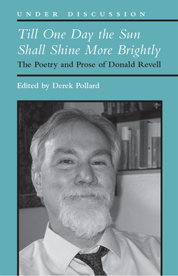 Till One Day the Sun Shall Shine More Brightly: The Poetry and Prose of Donald Revell - Pollard, Derek