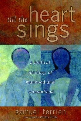 Till the Heart Sings: A Biblical Theology of Manhood and Womanhood - Terrien, Samuel