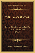 Tillicums of the Trail: Being Klondike Yarns Told to Canadian Soldiers (1922)