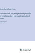 Tillicums of the Trail; Being Klondike yarns told to Canadian soldiers overseas by a sourdough padre: in large print