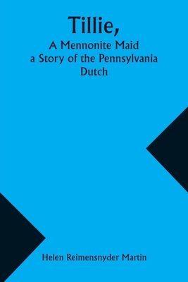 Tillie, A Mennonite Maid; a Story of the Pennsylvania Dutch - Martin, Helen Reimensnyder