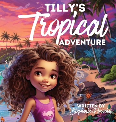 Tilly's Tropical Adventure - Poeschel, Stephenie