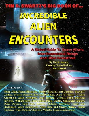 Tim R. Swartz's Big Book of Incredible Alien Encounters: A Global Guide to Space Aliens, Interdimensional Beings And Ultra-Terrestrials - Beckley, Timothy Green, and Casteel, Sean, and Lukes, Erica