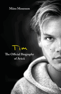 Tim - The Official Biography of Avicii: The intimate biography of the iconic European house DJ