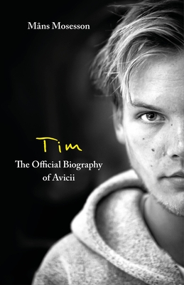 Tim - The Official Biography of Avicii: The intimate biography of the iconic European house DJ - Mosesson, Mns