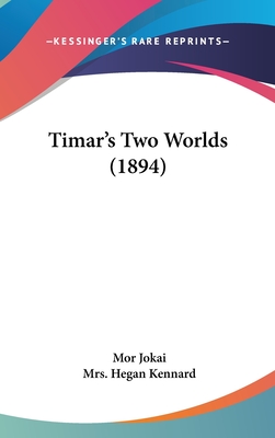 Timar's Two Worlds (1894) - Jokai, Mor, and Kennard, Hegan, Mrs. (Translated by)