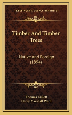 Timber and Timber Trees: Native and Foreign (1894) - Laslett, Thomas, and Ward, Harry Marshall (Editor)