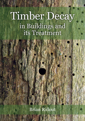 Timber Decay in Buildings and its Treatment - Ridout, Brian