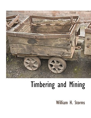 Timbering and Mining - Storms, William H