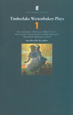 Timberlake Wertenbaker Plays 1: New Anatomies; Grace of Mary Traverse; Our Country's Good; Love of a Nightingale; Three Birds Alighting on a Field - Wertenbaker, Timberlake