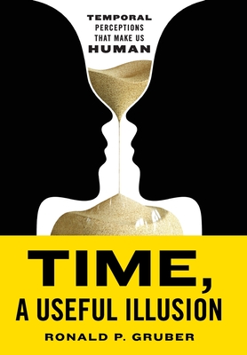 Time, a Useful Illusion: Temporal Perceptions That Make Us Human - Gruber, Ronald P