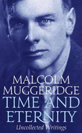 Time and Eternity: Uncollected Writings 1933-1983 - Muggeridge, Malcolm, and Flynn, Nicholas (Editor)