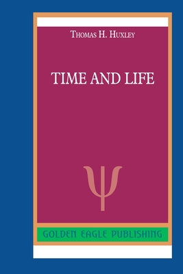 Time and Life - Huxley, Thomas H