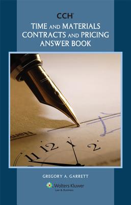Time and Materials Contracts and Pricing Answer Book - Garrett, Gregory A