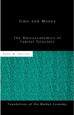 Time and Money: The Macroeconomics of Capital Structure - Garrison, Roger W
