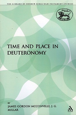 Time and Place in Deuteronomy - McConville, James Gordon (Editor), and Millar, J G (Editor)