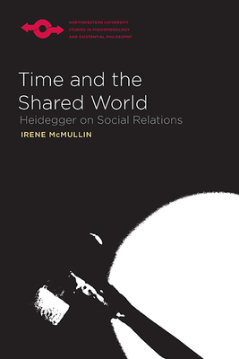 Time and the Shared World: Heidegger on Social Relations - McMullin, Irene