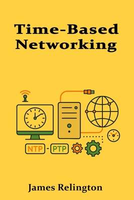 Time-Based Networking: NTP, Chrony, and Precision Time Protocols in Practice - Relington, James