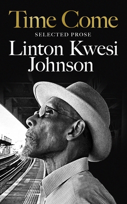 Time Come: Selected Prose - Johnson, Linton Kwesi