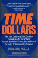 Time Dollars: The New Currency That Enables Americans to Turn Their Hidden Resource-Time-Into Personal Security & Community Renewal - Cahn, Edgar, and Rowe, Jonathan, and Nader, Ralph (Foreword by)
