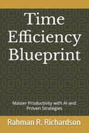 Time Efficiency Blueprint: Master Productivity with AI and Proven Strategies