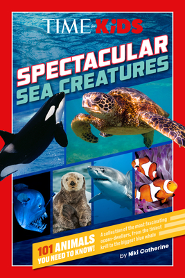 Time for Kids: Spectacular Sea Creatures: 101 Animals You Need to Know! - Catherine, Niki