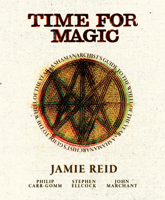 Time for Magic: A Shamanarchist's Guide to the Wheel of the Year - Reid, Jamie, and Ellcock, Stephen, and Carr-Gomm, Philip