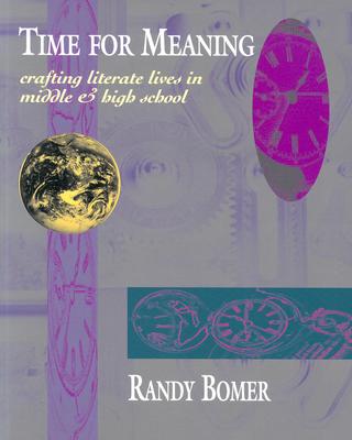 Time for Meaning: Crafting Literate Lives in Middle & High School - Bomer, Randy
