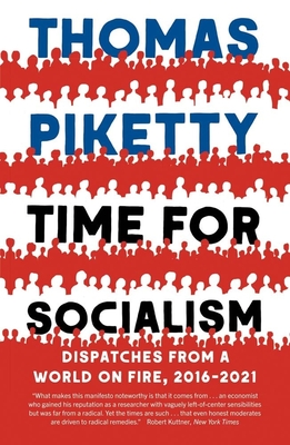 Time for Socialism: Dispatches from a World on Fire, 2016-2021 - Piketty, Thomas